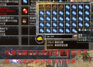 传奇私服中如何快速获取极品装备?99老玩家独家技巧分享 传奇私服中如何快速获取极品装备?99老玩家独家技巧分享