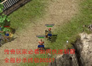 传奇玩家必看如何快速制霸全服秒杀终极BOSS? 传奇玩家必看如何快速制霸全服秒杀终极BOSS?
