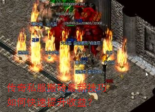 传奇私服搬砖最新技巧如何快速提升收益? 传奇私服搬砖最新技巧如何快速提升收益?